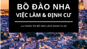 Bồ Đào Nha - Việc làm và Định cư 2025. Bảo lãnh và đoàn tụ gia đình Sau 4-6 tháng