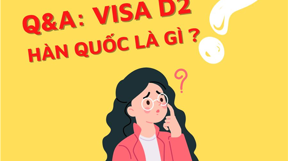 Q&A: Visa D2 Hàn Quốc là gì?